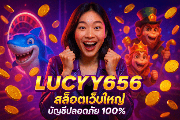 LUCYY656 สล็อตเว็บใหญ่ บัญชีปลอดภัย 100%